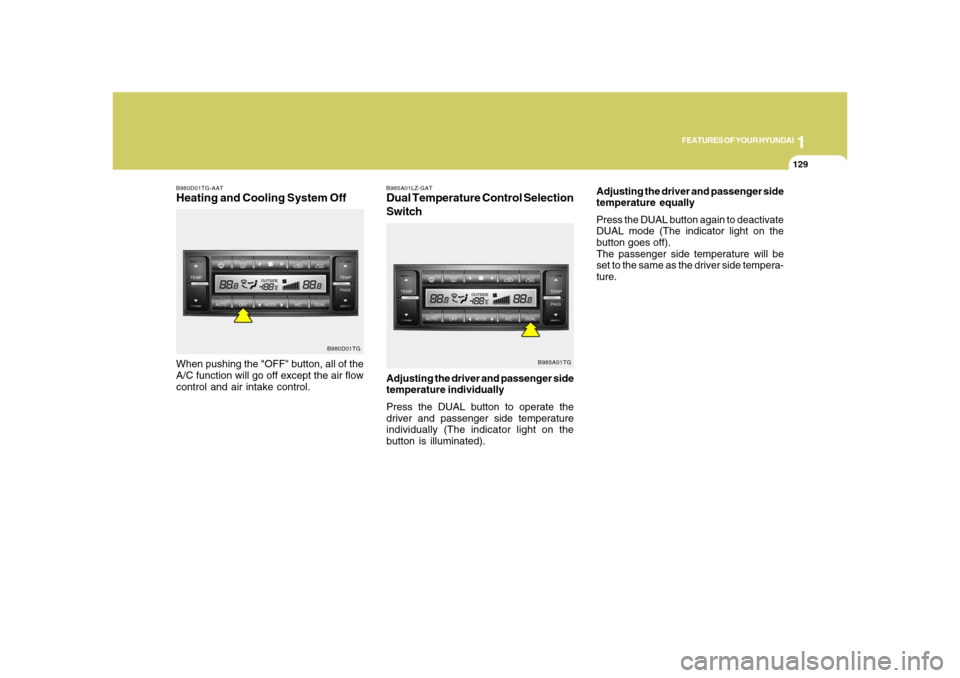 Hyundai Azera 2008  Owners Manual 1
FEATURES OF YOUR HYUNDAI
129129
B980D01TG-AATHeating and Cooling System OffWhen pushing the "OFF" button, all of the
A/C function will go off except the air flow
control and air intake control.
B980
