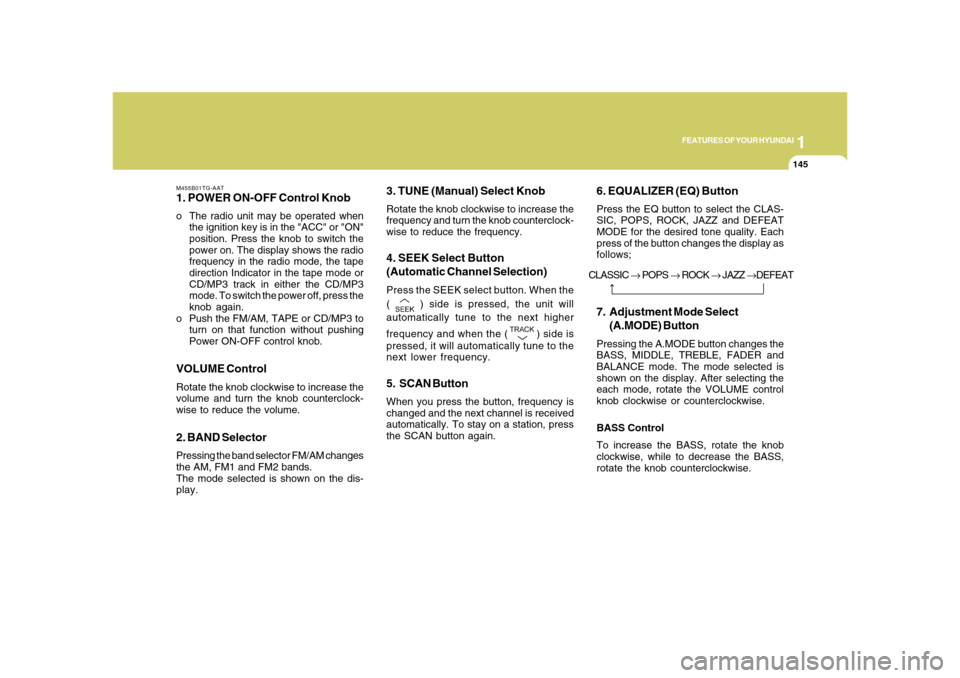 Hyundai Azera 2008  Owners Manual 1
FEATURES OF YOUR HYUNDAI
145145
7. Adjustment Mode Select
(A.MODE) ButtonPressing the A.MODE button changes the
BASS, MIDDLE, TREBLE, FADER and
BALANCE mode. The mode selected is
shown on the displa