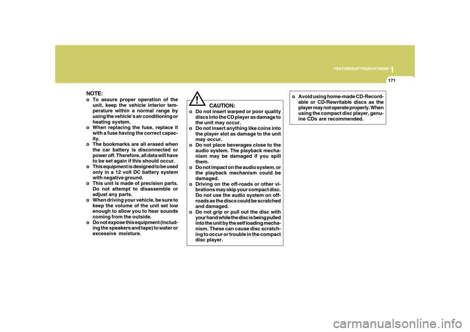 Hyundai Azera 2008  Owners Manual 1
FEATURES OF YOUR HYUNDAI
171171
!
NOTE:o To assure proper operation of the
unit, keep the vehicle interior tem-
perature within a normal range by
using the vehicle’s air conditioning or
heating sy