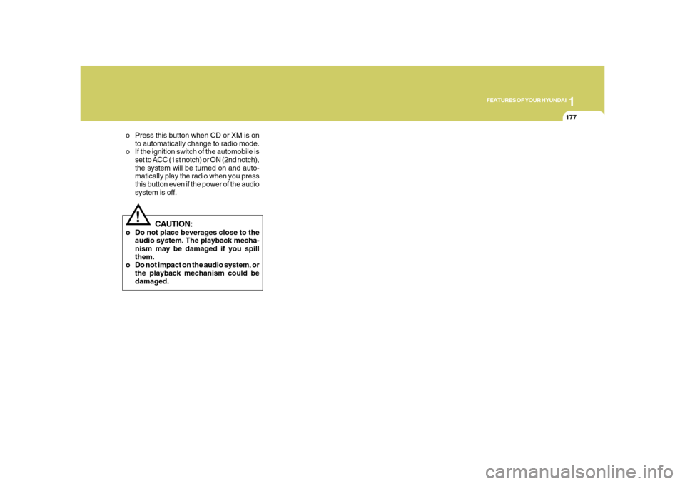 Hyundai Azera 2008  Owners Manual 1
FEATURES OF YOUR HYUNDAI
177177
o Press this button when CD or XM is on
to automatically change to radio mode.
o If the ignition switch of the automobile is
set to ACC (1st notch) or ON (2nd notch),