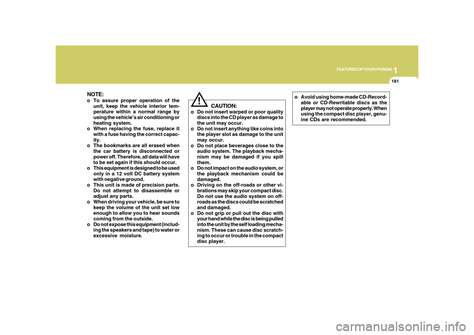 Hyundai Azera 2008  Owners Manual 1
FEATURES OF YOUR HYUNDAI
181181
NOTE:o To assure proper operation of the
unit, keep the vehicle interior tem-
perature within a normal range by
using the vehicle’s air conditioning or
heating syst