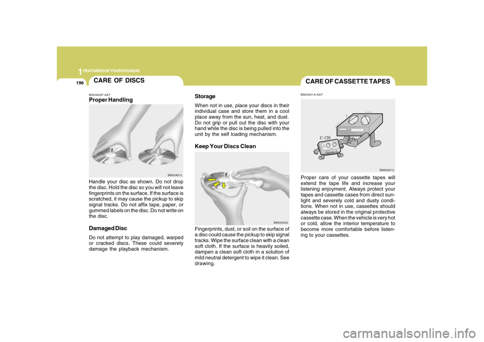 Hyundai Azera 2008  Owners Manual 1FEATURES OF YOUR HYUNDAI
196
CARE OF DISCS
B850A02L B850A02F-AAT
Proper HandlingStorage
When not in use, place your discs in their
individual case and store them in a cool
place away from the sun, he