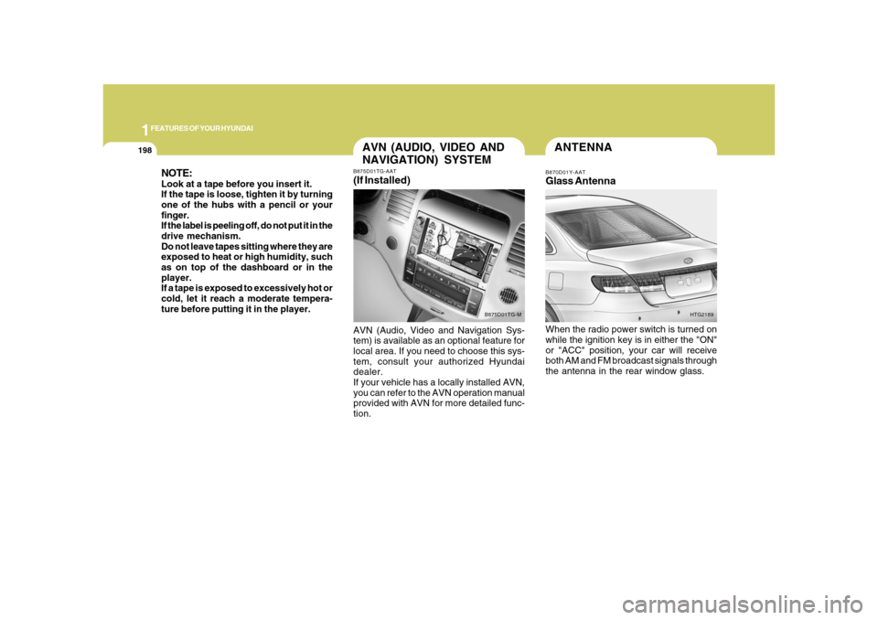 Hyundai Azera 2008  Owners Manual 1FEATURES OF YOUR HYUNDAI
198
ANTENNAB870D01Y-AATGlass AntennaWhen the radio power switch is turned on
while the ignition key is in either the "ON"
or "ACC" position, your car will receive
both AM and