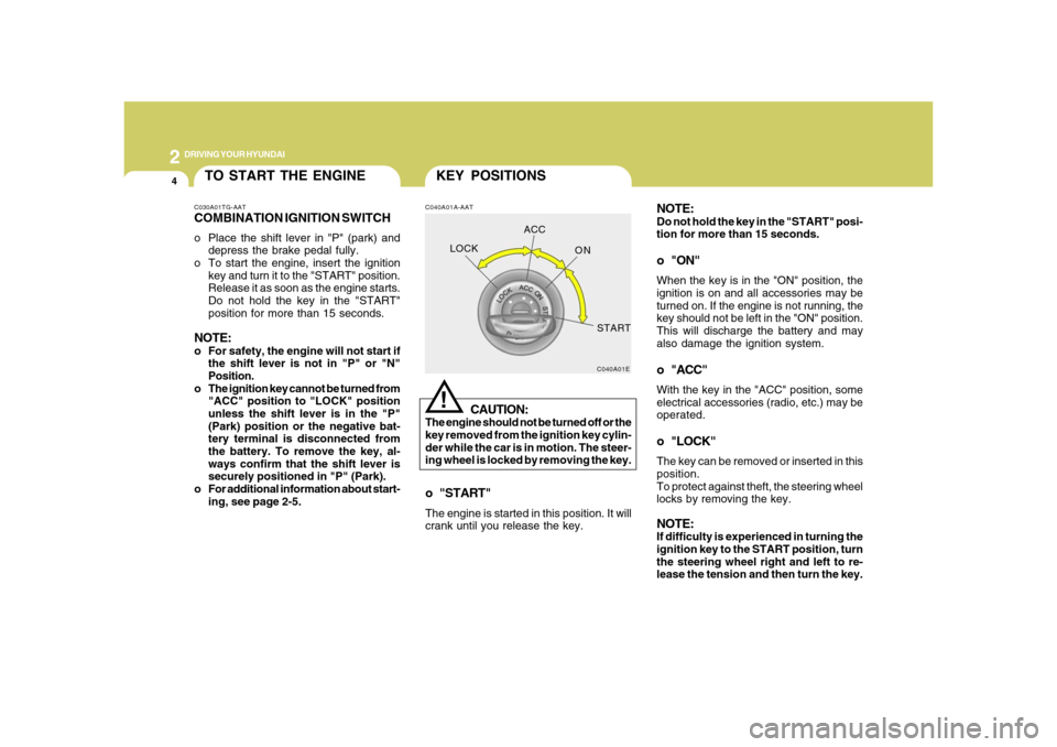 Hyundai Azera 2008  Owners Manual 2
DRIVING YOUR HYUNDAI
4
NOTE:Do not hold the key in the "START" posi-
tion for more than 15 seconds.o "ON"When the key is in the "ON" position, the
ignition is on and all accessories may be
turned on