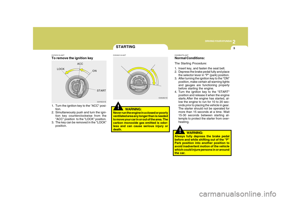 Hyundai Azera 2008  Owners Manual 2
DRIVING YOUR HYUNDAI
5
!
C070C01A-AATTo remove the ignition key1. Turn the ignition key to the "ACC" posi-
tion.
2. Simultaneously push and turn the igni-
tion key counterclockwise from the
"ACC" po