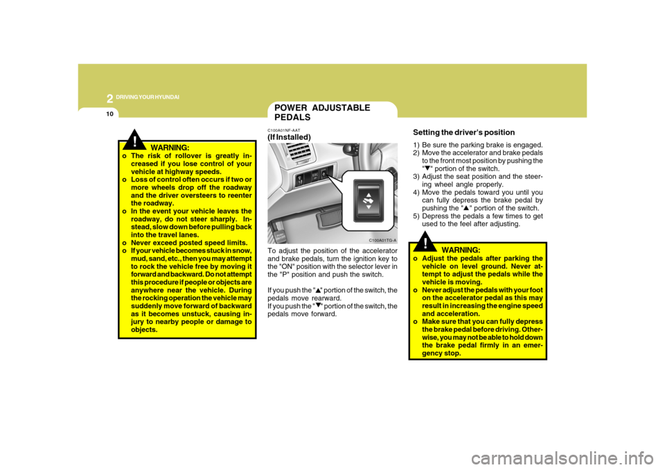 Hyundai Azera 2008  Owners Manual 2
DRIVING YOUR HYUNDAI
10
!
POWER ADJUSTABLE
PEDALSC100A01NF-AAT(If Installed)To adjust the position of the accelerator
and brake pedals, turn the ignition key to
the "ON" position with the selector l