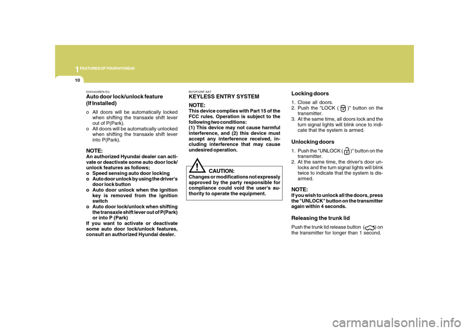 Hyundai Azera 2008  Owners Manual 1FEATURES OF YOUR HYUNDAI10
B070F02NF-AATKEYLESS ENTRY SYSTEM
NOTE:This device complies with Part 15 of the
FCC rules. Operation is subject to the
following two conditions:
(1) This device may not cau