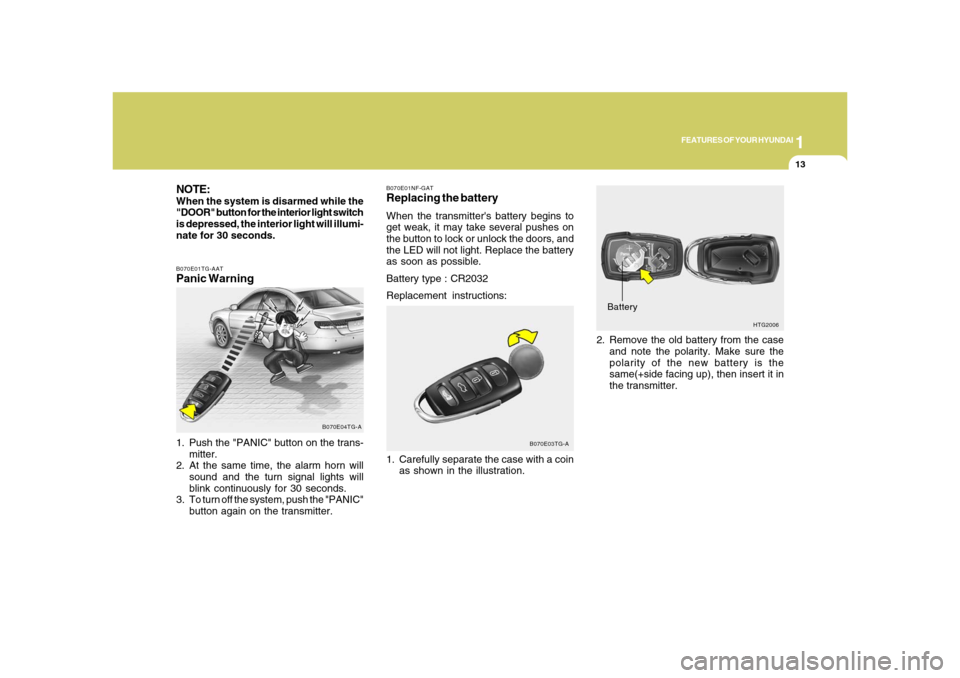 Hyundai Azera 2008  Owners Manual 1
FEATURES OF YOUR HYUNDAI
13
NOTE:When the system is disarmed while the
"DOOR" button for the interior light switch
is depressed, the interior light will illumi-
nate for 30 seconds.B070E01TG-AATPani