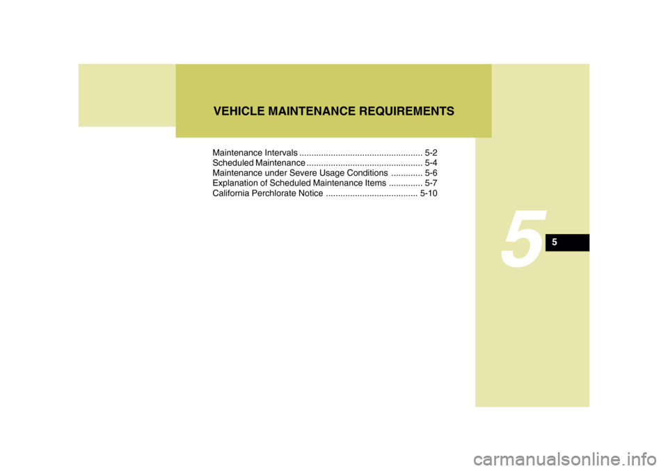 Hyundai Azera 2008  Owners Manual 5
Maintenance Intervals ................................................... 5-2
Scheduled Maintenance ................................................ 5-4
Maintenance under Severe Usage Conditions ...