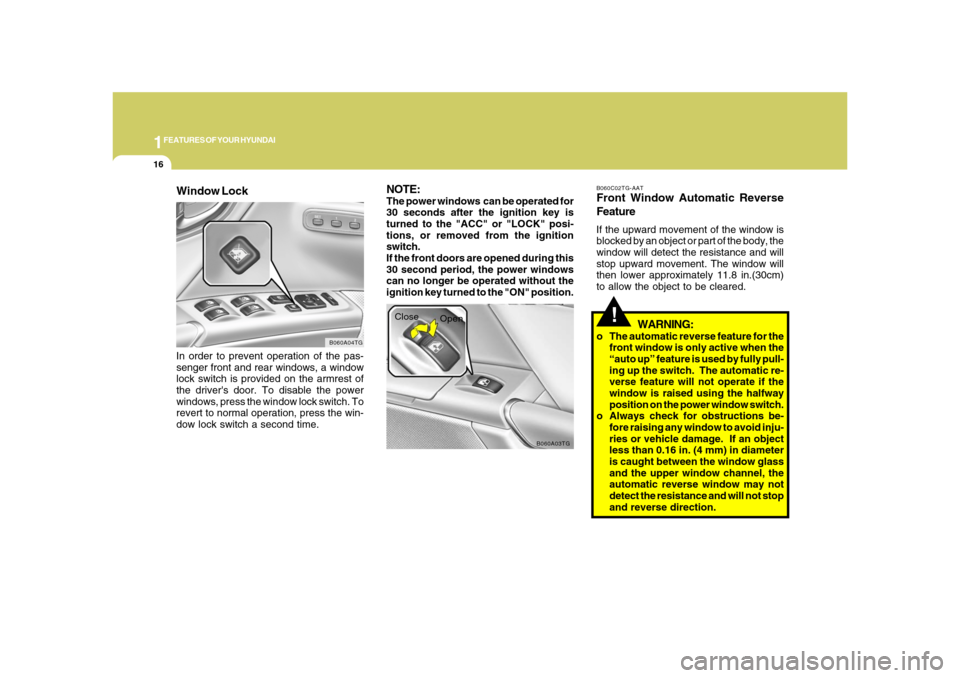 Hyundai Azera 2008  Owners Manual 1FEATURES OF YOUR HYUNDAI16
!
B060A03TG
Close
Open
WARNING:
o The automatic reverse feature for the
front window is only active when the
“auto up” feature is used by fully pull-
ing up the switch.
