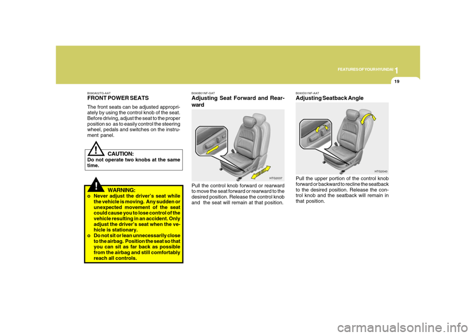 Hyundai Azera 2008  Owners Manual 1
FEATURES OF YOUR HYUNDAI
19
!
B090A02TG-AATFRONT POWER SEATSThe front seats can be adjusted appropri-
ately by using the control knob of the seat.
Before driving, adjust the seat to the proper
posit