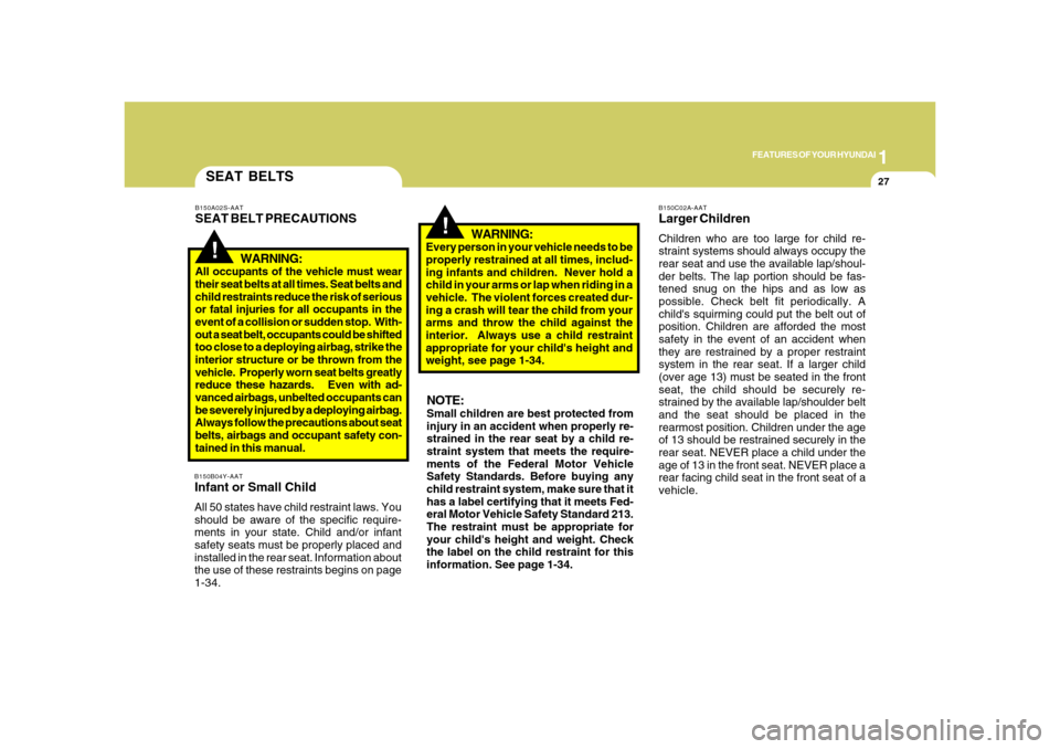 Hyundai Azera 2008  Owners Manual 1
FEATURES OF YOUR HYUNDAI
27
SEAT BELTS!
B150A02S-AATSEAT BELT PRECAUTIONS
WARNING:All occupants of the vehicle must wear
their seat belts at all times. Seat belts and
child restraints reduce the ris