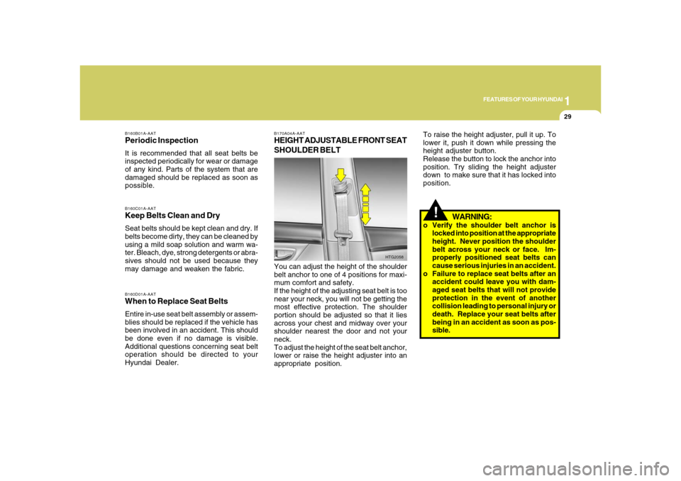 Hyundai Azera 2008  Owners Manual 1
FEATURES OF YOUR HYUNDAI
29
B160C01A-AATKeep Belts Clean and DrySeat belts should be kept clean and dry. If
belts become dirty, they can be cleaned by
using a mild soap solution and warm wa-
ter. Bl