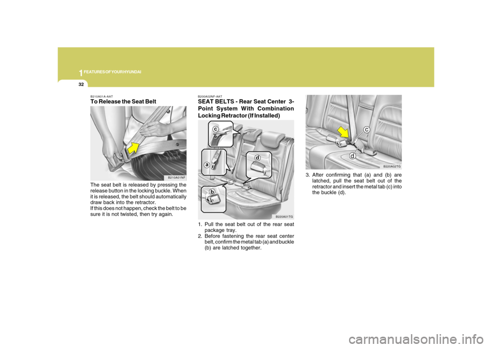 Hyundai Azera 2008  Owners Manual 1FEATURES OF YOUR HYUNDAI32
3. After confirming that (a) and (b) are
latched, pull the seat belt out of the
retractor and insert the metal tab (c) into
the buckle (d).
B220A02TG
B200A02NF-AATSEAT BELT