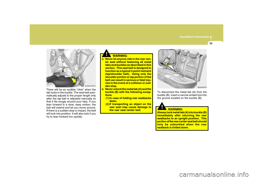 Hyundai Azera 2008  Owners Manual 1
FEATURES OF YOUR HYUNDAI
33
There will be an audible "click" when the
tab locks in the buckle. The seat belt auto-
matically adjusts to the proper length only
after the lap belt is adjusted manually
