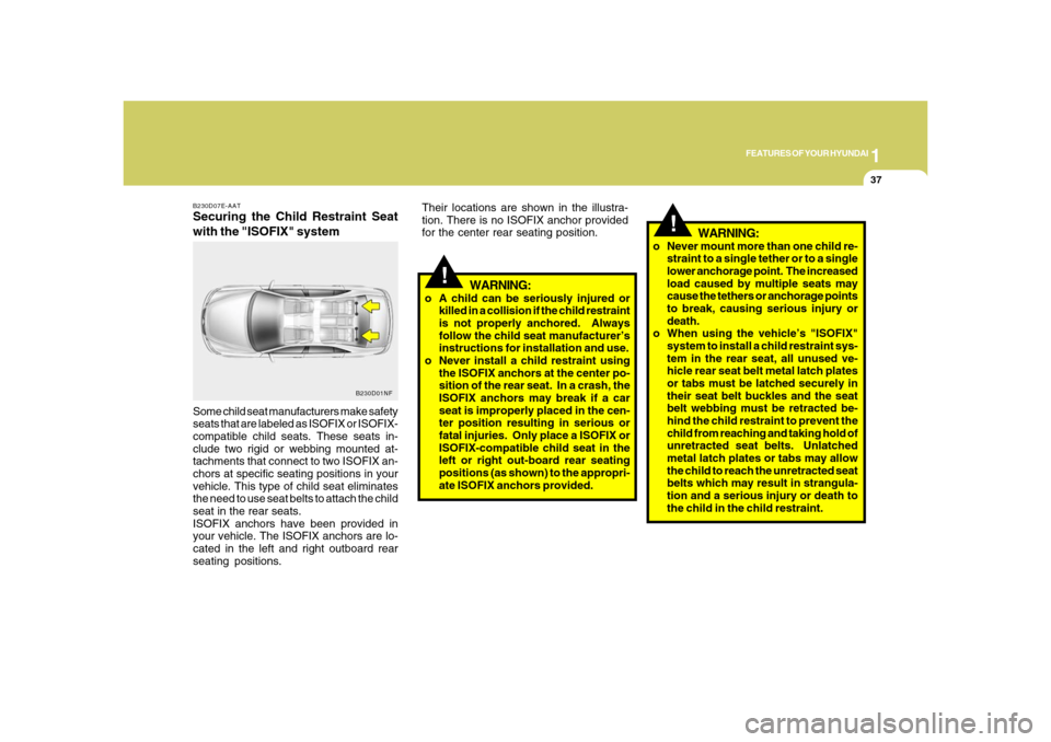 Hyundai Azera 2008  Owners Manual 1
FEATURES OF YOUR HYUNDAI
37
B230D07E-AATSecuring the Child Restraint Seat
with the "ISOFIX" systemSome child seat manufacturers make safety
seats that are labeled as ISOFIX or ISOFIX-
compatible chi