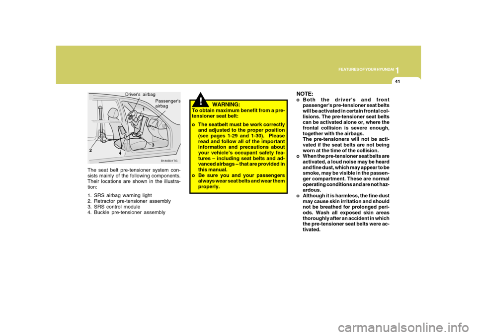 Hyundai Azera 2008  Owners Manual 1
FEATURES OF YOUR HYUNDAI
41
!
The seat belt pre-tensioner system con-
sists mainly of the following components.
Their locations are shown in the illustra-
tion:
1. SRS airbag warning light
2. Retrac