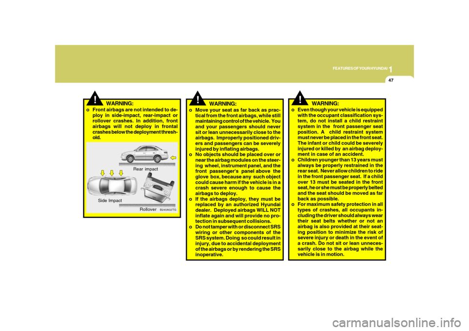 Hyundai Azera 2008  Owners Manual 1
FEATURES OF YOUR HYUNDAI
47
!
WARNING:
o Move your seat as far back as prac-
tical from the front airbags, while still
maintaining control of the vehicle.  You
and your passengers should never
sit o
