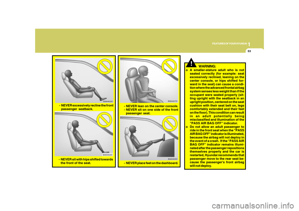 Hyundai Azera 2008  Owners Manual 1
FEATURES OF YOUR HYUNDAI
53
- NEVER lean on the center console.
- NEVER sit on one side of the front
passenger seat.
B990A07O
B990A05O
- NEVER place feet on the dashboard.
- NEVER excessively reclin
