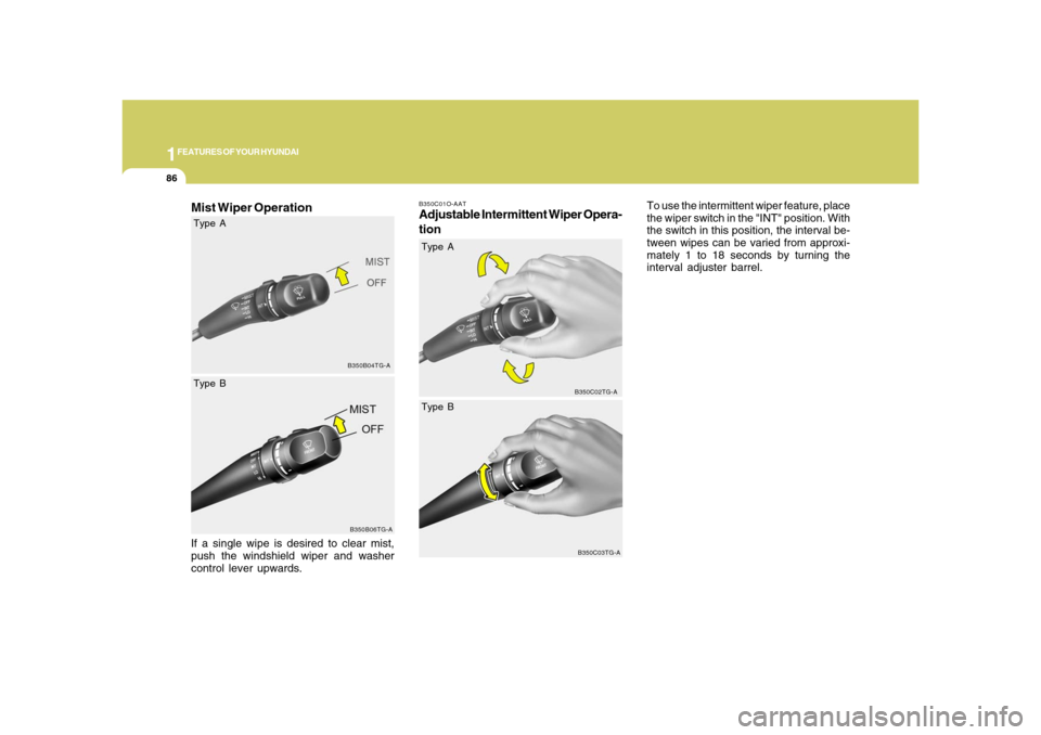 Hyundai Azera 2008  Owners Manual 1FEATURES OF YOUR HYUNDAI86
Mist Wiper OperationIf a single wipe is desired to clear mist,
push the windshield wiper and washer
control lever upwards.
B350C01O-AATAdjustable Intermittent Wiper Opera-
