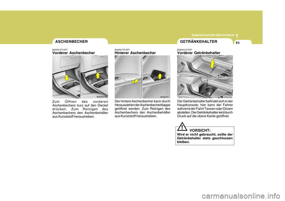 Hyundai Azera 2008  Betriebsanleitung (in German) 1
EIGENSCHAFTEN DES HYUNDAI
93ASCHENBECHER
B430A01TG-GST Vorderer Aschenbecher Zum Öffnen des vorderen Aschenbechers kurz auf den Deckeldrücken. Zum Reinigen des Aschenbechers den Aschenbehälter au