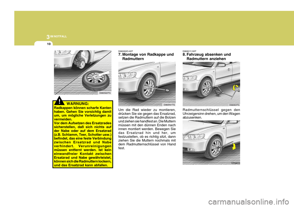 Hyundai Azera 2008 Betriebsanleitung (in German) 3IM NOTFALL
10
D060I01Y-GST
8. Fahrzeug absenken undRadmuttern anziehen
Radmutternschlüssel gegen den Uhrzeigersinn drehen, um den Wagen abzusenken.
D060I03TG
HTG4013
!WARNUNG:
Radkappen können sch Hyundai Azera 2008 Betriebsanleitung (in German) 3IM NOTFALL
10
D060I01Y-GST
8. Fahrzeug absenken undRadmuttern anziehen
Radmutternschlüssel gegen den Uhrzeigersinn drehen, um den Wagen abzusenken.
D060I03TG
HTG4013
!WARNUNG:
Radkappen können sch