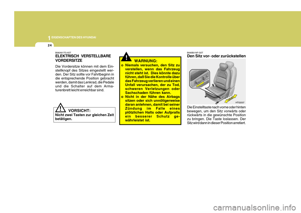 Hyundai Azera 2008 Betriebsanleitung (in German) 1EIGENSCHAFTEN DES HYUNDAI
24
!
B090A01TG-AST ELEKTRISCH VERSTELLBARE VORDERSITZE Die Vordersitze können mit dem Ein- stellknopf des Sitzes eingestellt wer-
den. Der Sitz sollte vor Fahrtbeginn in di Hyundai Azera 2008 Betriebsanleitung (in German) 1EIGENSCHAFTEN DES HYUNDAI
24
!
B090A01TG-AST ELEKTRISCH VERSTELLBARE VORDERSITZE Die Vordersitze können mit dem Ein- stellknopf des Sitzes eingestellt wer-
den. Der Sitz sollte vor Fahrtbeginn in di