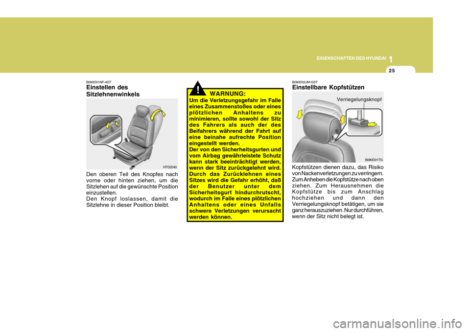 Hyundai Azera 2008 Betriebsanleitung (in German) 1
EIGENSCHAFTEN DES HYUNDAI
25
B090D01NF-AST Einstellen des Sitzlehnenwinkels Den oberen Teil des Knopfes nach vorne oder hinten ziehen, um die Sitzlehen auf die gewünschte Positioneinzustellen. Den Hyundai Azera 2008 Betriebsanleitung (in German) 1
EIGENSCHAFTEN DES HYUNDAI
25
B090D01NF-AST Einstellen des Sitzlehnenwinkels Den oberen Teil des Knopfes nach vorne oder hinten ziehen, um die Sitzlehen auf die gewünschte Positioneinzustellen. Den