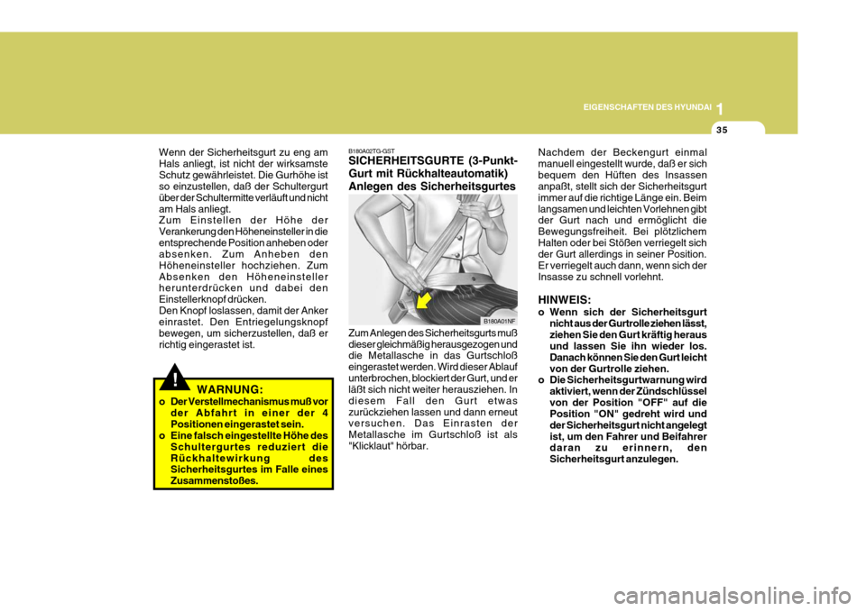 Hyundai Azera 2008 Betriebsanleitung (in German) 1
EIGENSCHAFTEN DES HYUNDAI
35
B180A02TG-GST SICHERHEITSGURTE (3-Punkt- Gurt mit Rückhalteautomatik)Anlegen des Sicherheitsgurtes Zum Anlegen des Sicherheitsgurts muß dieser gleichmäßig herausgezo Hyundai Azera 2008 Betriebsanleitung (in German) 1
EIGENSCHAFTEN DES HYUNDAI
35
B180A02TG-GST SICHERHEITSGURTE (3-Punkt- Gurt mit Rückhalteautomatik)Anlegen des Sicherheitsgurtes Zum Anlegen des Sicherheitsgurts muß dieser gleichmäßig herausgezo