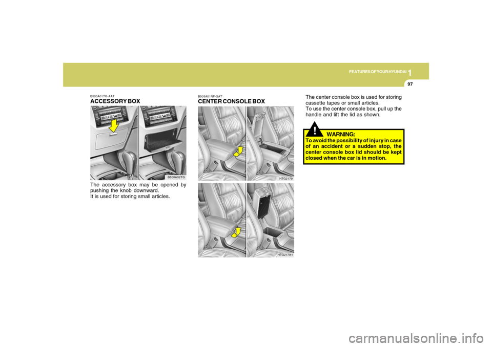 Hyundai Azera 2007  Owners Manual 1
FEATURES OF YOUR HYUNDAI
97
B500A01TG-AATACCESSORY BOXThe accessory box may be opened by
pushing the knob downward.
It is used for storing small articles.
B500A02TG
!
WARNING:
To avoid the possibili