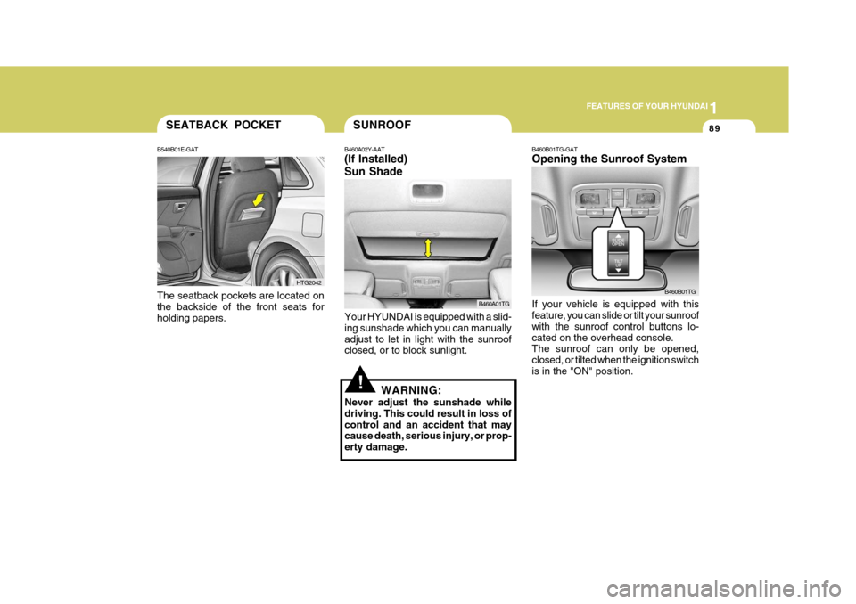 Hyundai Azera 2005  Owners Manual 1
FEATURES OF YOUR HYUNDAI
89
B460B01TG-GAT Opening the Sunroof System If your vehicle is equipped with this feature, you can slide or tilt your sunroof with the sunroof control buttons lo-cated on th