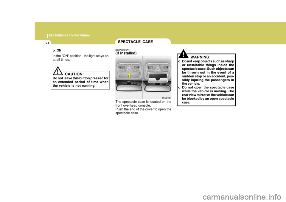 Hyundai Azera 2005  Owners Manual 1FEATURES OF YOUR HYUNDAI
94
oON In the "ON" position,  the light stays on at all times.
CAUTION:
Do not leave this button pressed foran extended period of time when the vehicle is not running.
!
!
SP