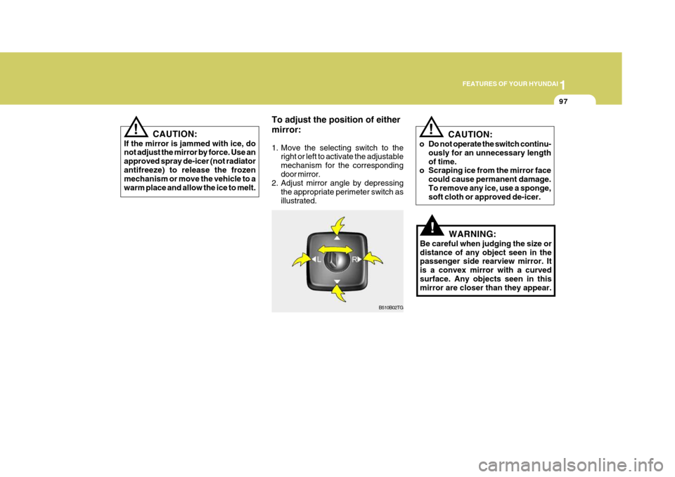 Hyundai Azera 2005  Owners Manual 1
FEATURES OF YOUR HYUNDAI
97
!
CAUTION:
o Do not operate the switch continu- ously for an unnecessary length of time.
o Scraping ice from the mirror face
could cause permanent damage.To remove any ic
