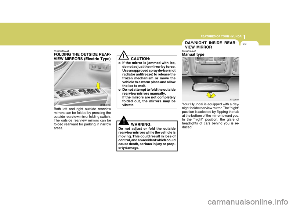 Hyundai Azera 2005  Owners Manual 1
FEATURES OF YOUR HYUNDAI
99DAY/NIGHT INSIDE REAR- VIEW MIRROR
B520A01A-AAT Manual type Your Hyundai is equipped with a day/ night inside rearview mirror. The "night" position is selected by flipping