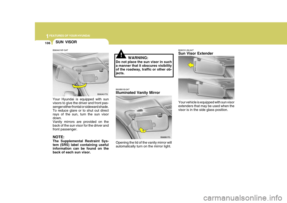 Hyundai Azera 2005  Owners Manual 1FEATURES OF YOUR HYUNDAI
106SUN VISOR
B580A01NF-GAT Your Hyundai is equipped with sun visors to give the driver and front pas-senger either frontal or sideward shade. To reduce glare or to shut out d
