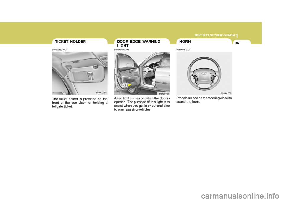 Hyundai Azera 2005  Owners Manual 1
FEATURES OF YOUR HYUNDAI
107HORN
B610A01L-GAT Press horn pad on the steering wheel to sound the horn. B610A01TG
B620A01TG-AAT A red light comes on when the door is opened. The purpose of this light 