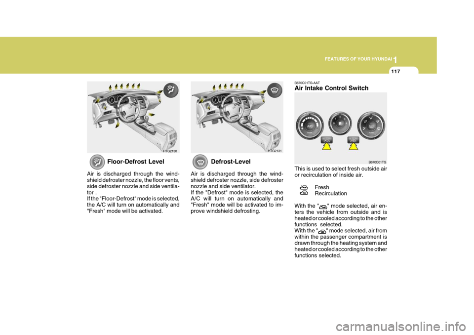Hyundai Azera 2005 Owners Manual 1
FEATURES OF YOUR HYUNDAI
117
Floor-Defrost Level
Air is discharged through the wind- shield defroster nozzle, the floor vents, side defroster nozzle and side ventila-tor . If the "Floor-Defrost" mod Hyundai Azera 2005 Owners Manual 1
FEATURES OF YOUR HYUNDAI
117
Floor-Defrost Level
Air is discharged through the wind- shield defroster nozzle, the floor vents, side defroster nozzle and side ventila-tor . If the "Floor-Defrost" mod