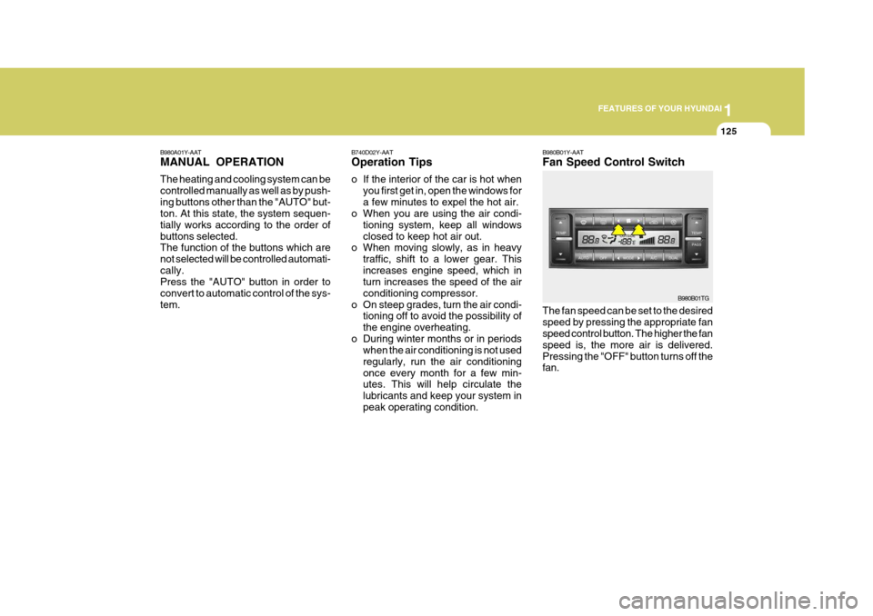 Hyundai Azera 2005  Owners Manual 1
FEATURES OF YOUR HYUNDAI
125
B980B01Y-AAT Fan Speed Control Switch
B980A01Y-AATMANUAL OPERATION The heating and cooling system can be controlled manually as well as by push-ing buttons other than th