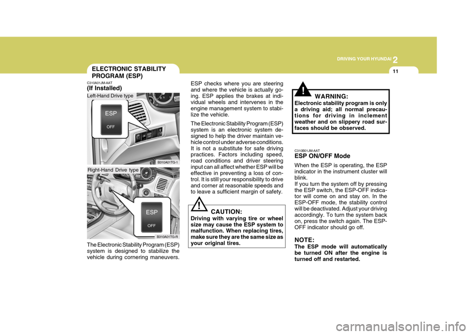 Hyundai Azera 2005 Owners Manual 2
DRIVING YOUR HYUNDAI
11
!
CAUTION:
Driving with varying tire or wheel size may cause the ESP system to malfunction. When replacing tires, make sure they are the same size asyour original tires. WAR Hyundai Azera 2005 Owners Manual 2
DRIVING YOUR HYUNDAI
11
!
CAUTION:
Driving with varying tire or wheel size may cause the ESP system to malfunction. When replacing tires, make sure they are the same size asyour original tires. WAR