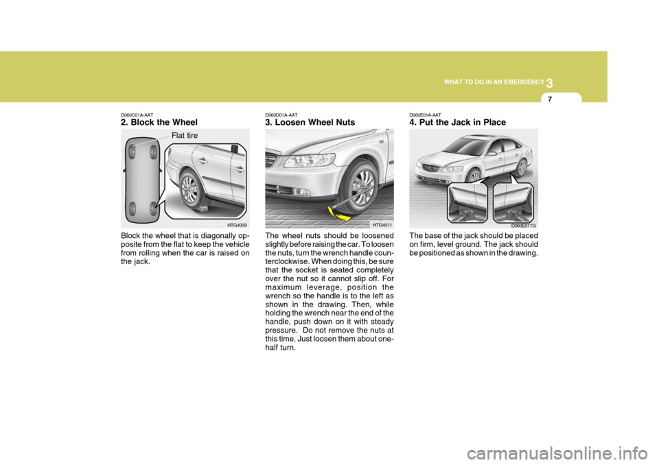 Hyundai Azera 2005  Owners Manual 3
WHAT TO DO IN AN EMERGENCY
7
D060C01A-AAT 2. Block the Wheel Block the wheel that is diagonally op- posite from the flat to keep the vehiclefrom rolling when the car is raised on the jack. HTG4009
F