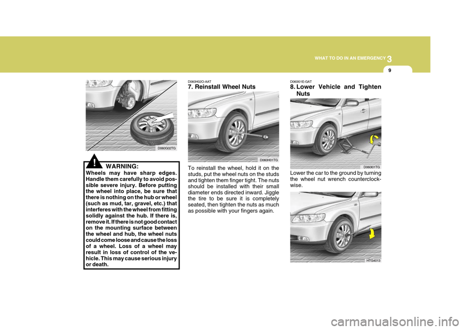 Hyundai Azera 2005  Owners Manual 3
WHAT TO DO IN AN EMERGENCY
9
!WARNING:
Wheels may have sharp edges. Handle them carefully to avoid pos-sible severe injury. Before putting the wheel into place, be sure that there is nothing on the 