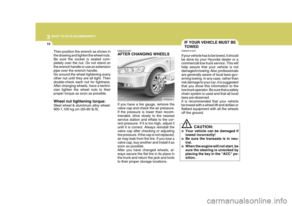 Hyundai Azera 2005  Owners Manual 3 WHAT TO DO IN AN EMERGENCY
10
Then position the wrench as shown in the drawing and tighten the wheel nuts.Be sure the socket is seated com- pletely over the nut. Do not stand on the wrench handle or