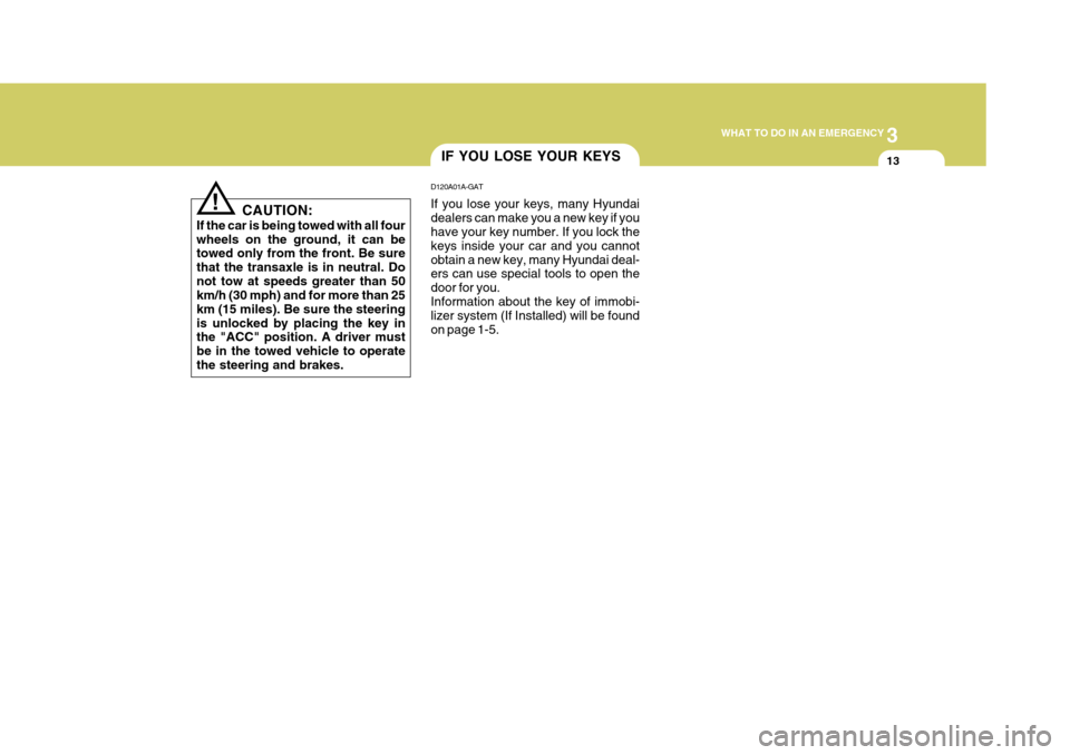 Hyundai Azera 2005  Owners Manual 3
WHAT TO DO IN AN EMERGENCY
13
CAUTION:
If the car is being towed with all four wheels on the ground, it can be towed only from the front. Be sure that the transaxle is in neutral. Donot tow at speed