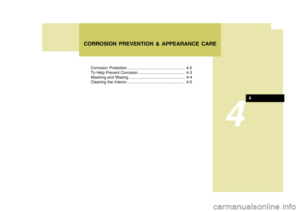 Hyundai Azera 2005  Owners Manual 4
Corrosion Protection .................................................... 4-2 
To Help Prevent Corrosion ........................................... 4-3
Washing and Waxing ..........................