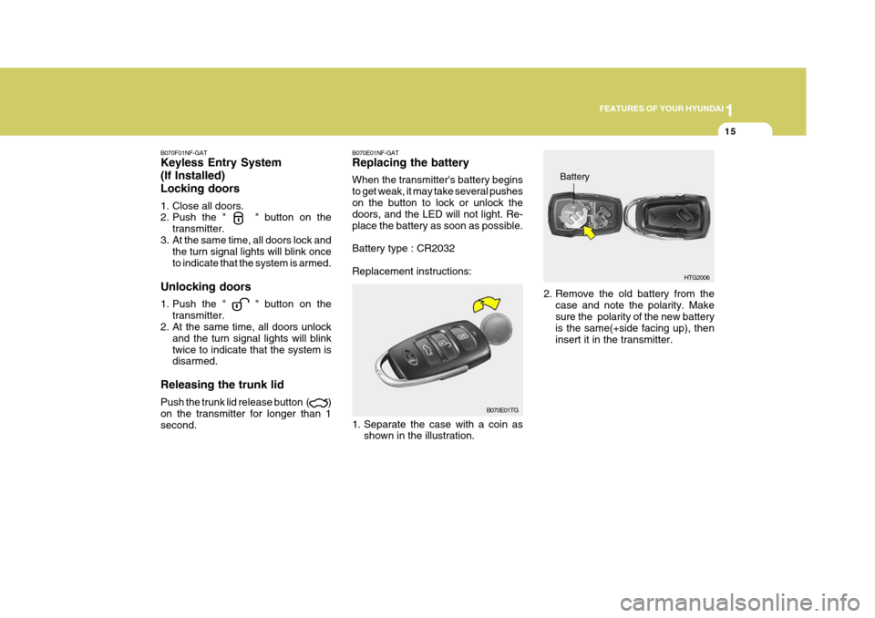 Hyundai Azera 2005  Owners Manual 1
FEATURES OF YOUR HYUNDAI
15
B070F01NF-GAT Keyless Entry System (If Installed)Locking doors 
1. Close all doors. 
2. Push the "     " button on the transmitter.
3. At the same time, all doors lock an