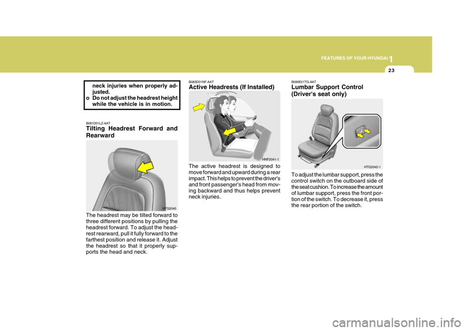 Hyundai Azera 2005  Owners Manual 1
FEATURES OF YOUR HYUNDAI
23
neck injuries when properly ad- justed.
o Do not adjust the headrest height
while the vehicle is in motion.
B081D01LZ-AAT Tilting Headrest Forward and Rearward The headre