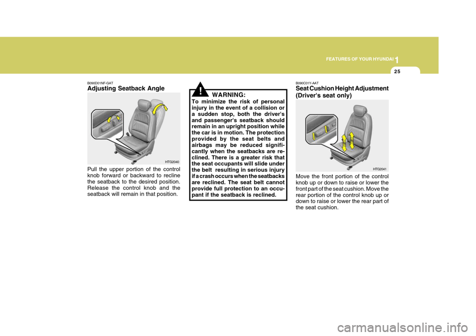 Hyundai Azera 2005 Owners Manual 1
FEATURES OF YOUR HYUNDAI
25
!
B090D01NF-GAT Adjusting Seatback Angle Pull the upper portion of the control knob forward or backward to recline the seatback to the desired position.Release the contro Hyundai Azera 2005 Owners Manual 1
FEATURES OF YOUR HYUNDAI
25
!
B090D01NF-GAT Adjusting Seatback Angle Pull the upper portion of the control knob forward or backward to recline the seatback to the desired position.Release the contro