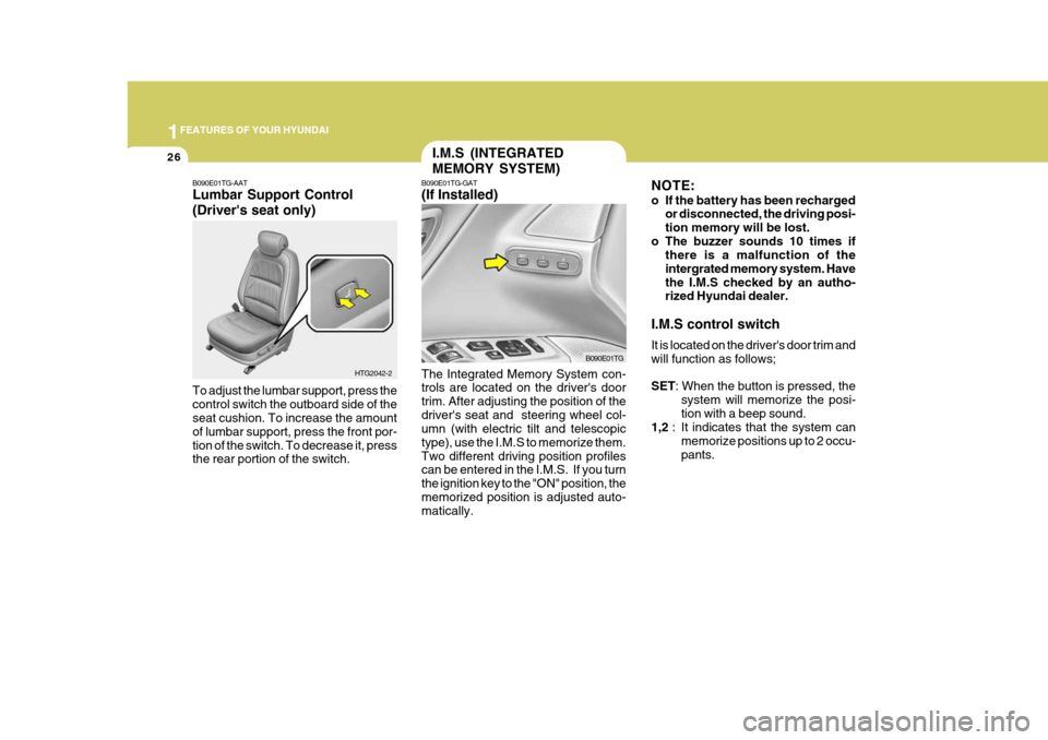 Hyundai Azera 2005  Owners Manual 1FEATURES OF YOUR HYUNDAI
26
NOTE: 
o If the battery has been rechargedor disconnected, the driving posi- tion memory will be lost.
o The buzzer sounds 10 times if there is a malfunction of theintergr