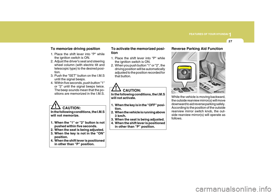 Hyundai Azera 2005  Owners Manual 1
FEATURES OF YOUR HYUNDAI
27
CAUTION:
In the following conditions, the I.M.S will not activate. 
1. When the key is in the "OFF" posi- tion.
2. When the vehicle is running above 3 km/h.
3. When the s