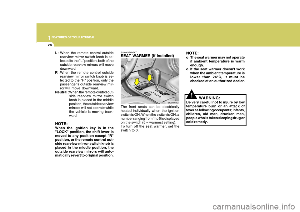 Hyundai Azera 2005  Owners Manual 1FEATURES OF YOUR HYUNDAI
28
!
NOTE: 
o The seat warmer may not operate
if ambient temperature is warm enough.
o If the seat warmer doesnt work when the ambient temperature islower than 24°C, it mus